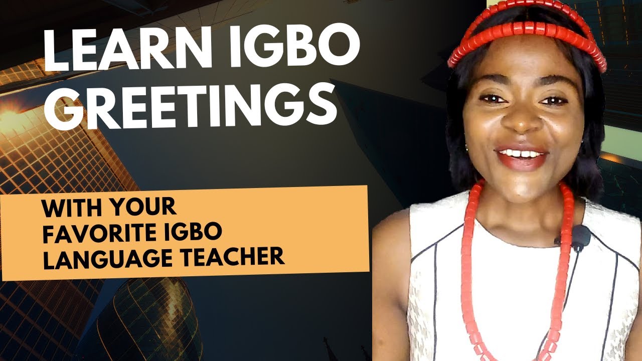 How to GREET in IGBO language (over 50 Igbo GREETINGS for all season)