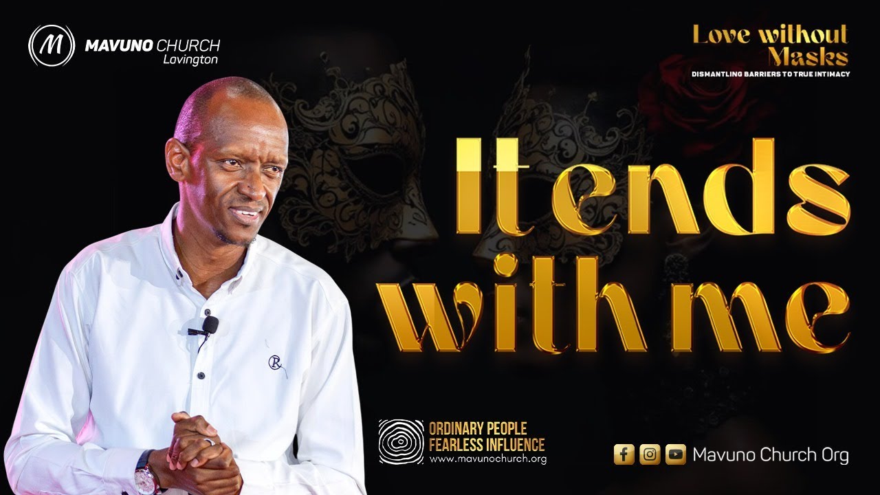 LOVE WITHOUT MASKS | 3. IT ENDS WITH ME! (Pastor David Kuria)