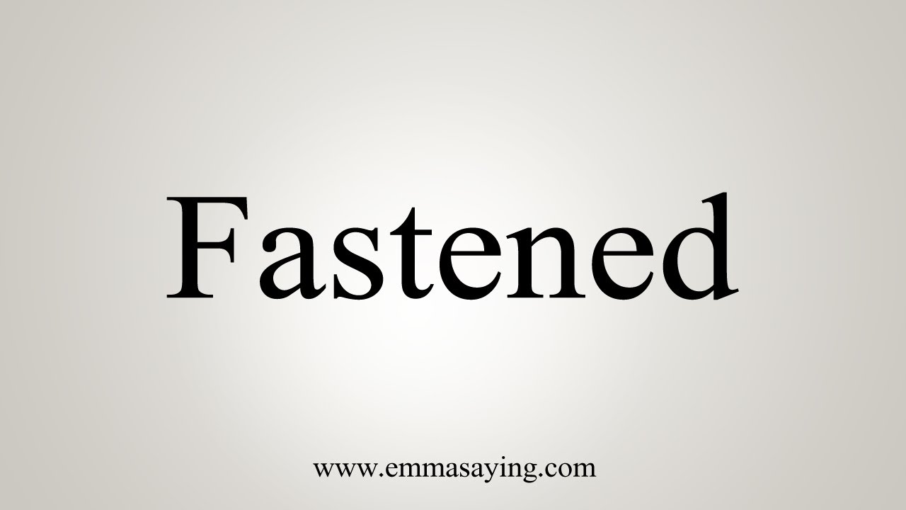 How To Say Fastened