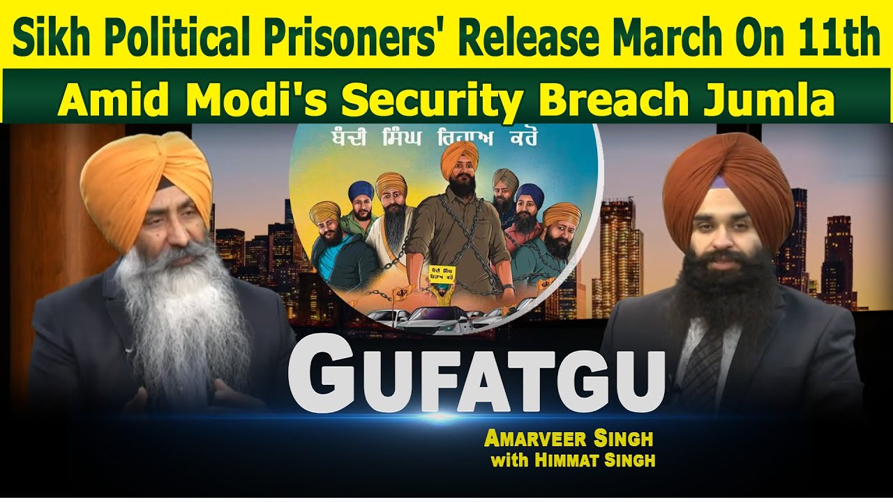 Gufatgu 🔴 Sikh Political Prisoners' Release March On 11th Amid Modi's Security Breach Jumla