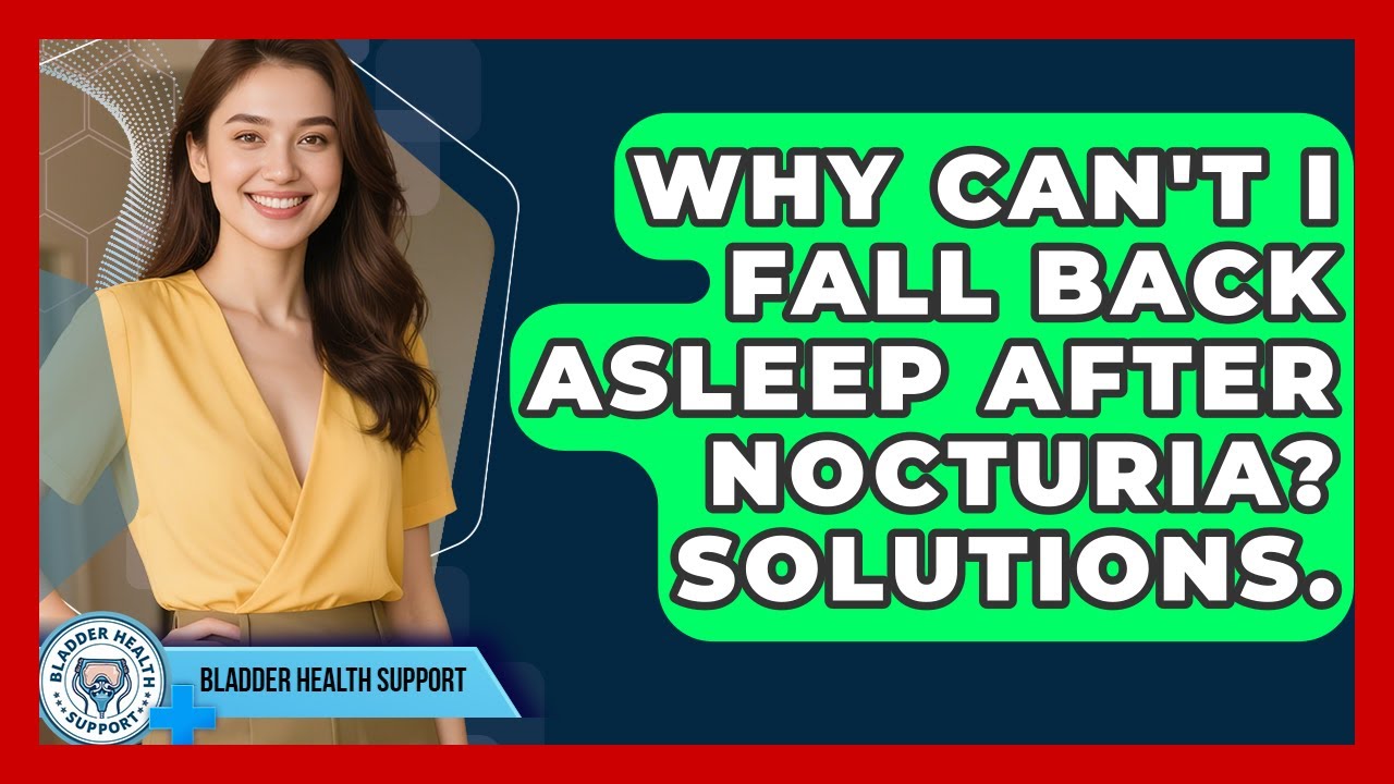 Why Can't I Fall Back Asleep After Nocturia? Solutions. - Bladder Health Support