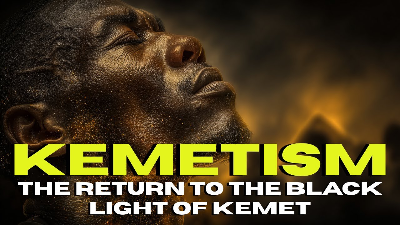 Kemetism: The Return To The Black Light Of Kemet