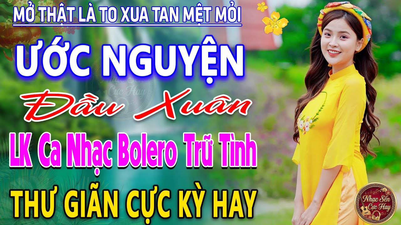 ƯỚC NGUYỆN ĐẦU XUÂN ➤ LK Nhạc Trữ Tình Bolero MỚI NHẤT 2026 ⭐Nhạc Vàng Chọn Lọc Nghe Cực Êm TAI