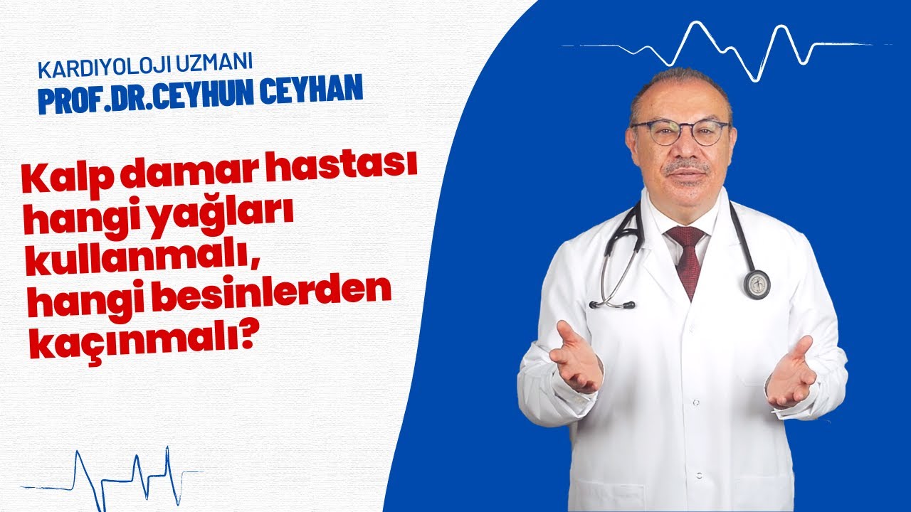 Kalp damar hastası hangi yağları kullanmalı, hangi besinlerden ka&ccedil;ınmalı? -   Prof.Dr. Ceyhun Ceyhan