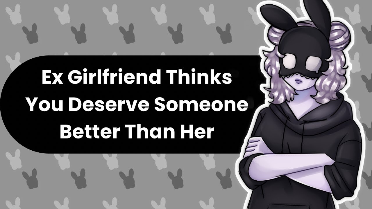 You Deserve Better (Ex Girlfriend ASMR)