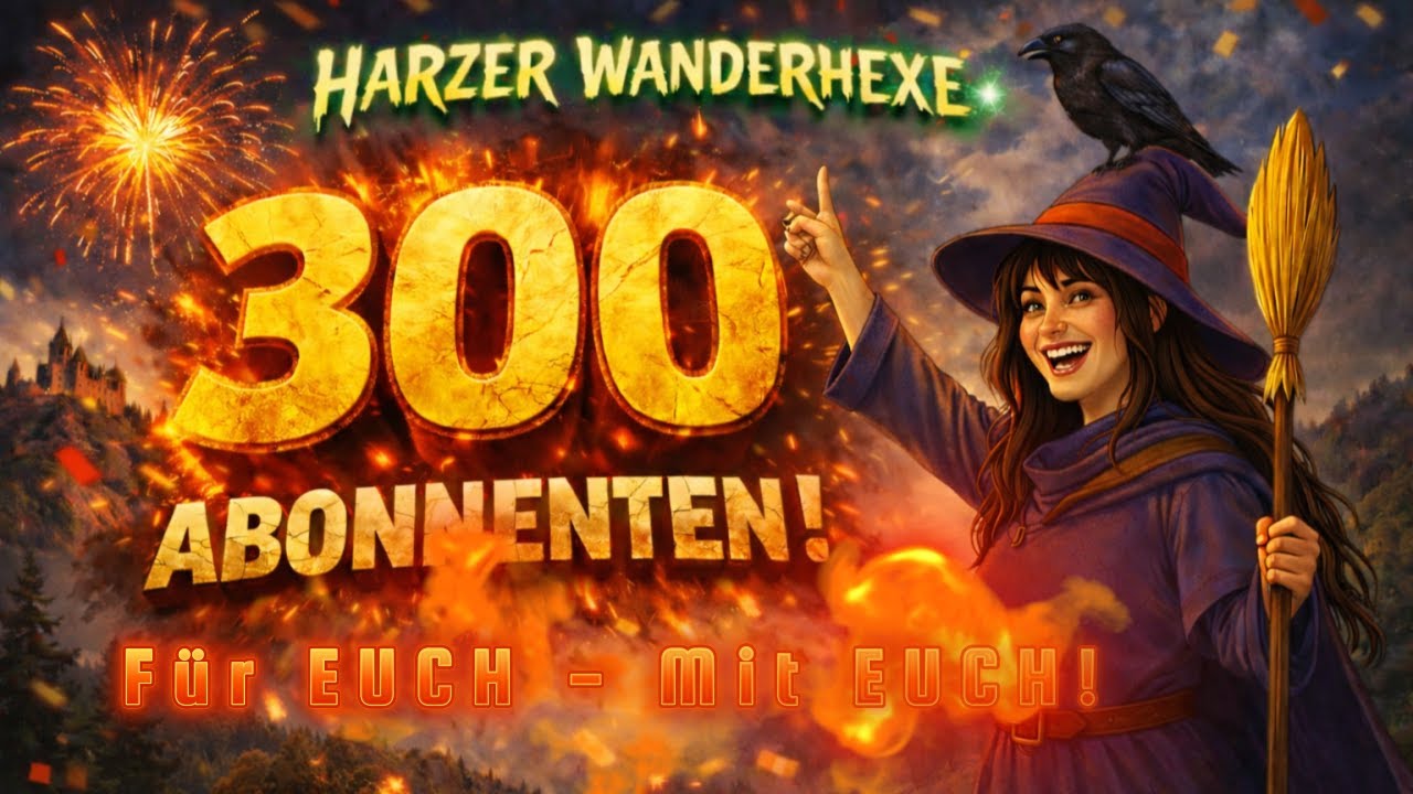 Für Euch - Mit Euch! Ein 300. Abonnenten Special 8 Monate an der Seite der Harzer Wanderhexe im Harz