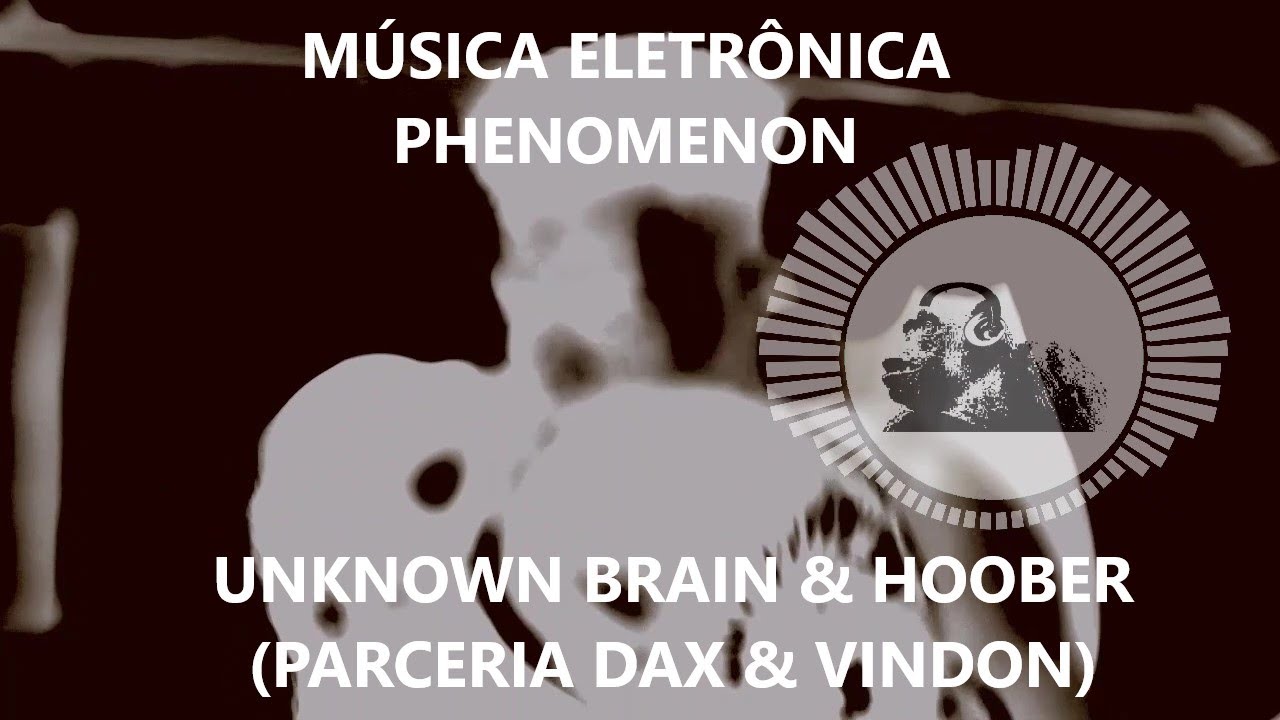 Musica Eletronica Phenomenon (Fen&ocirc;nemo) Unknown Brain & Hoober (Partic. Dax & VinDon)