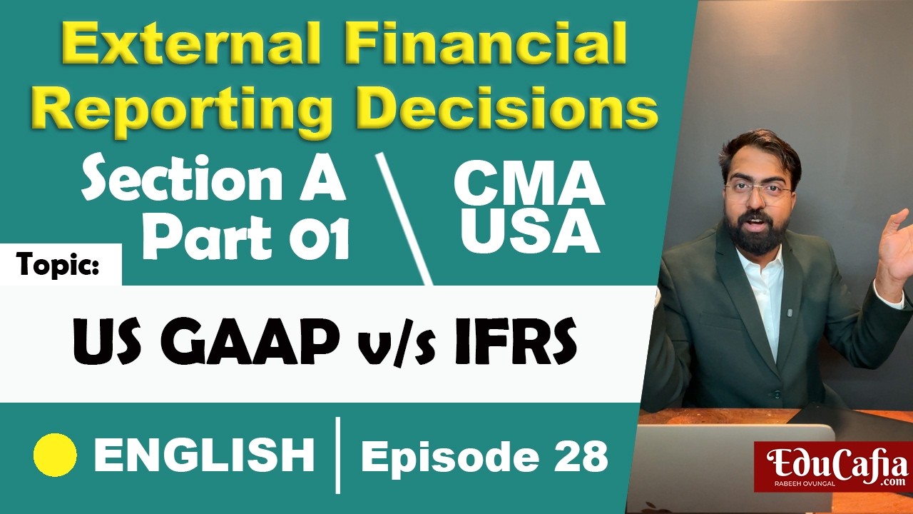 US GAAP vs IFRS | External Financial Reporting Decisions | Section A | CMA USA Part 1 Episode 28