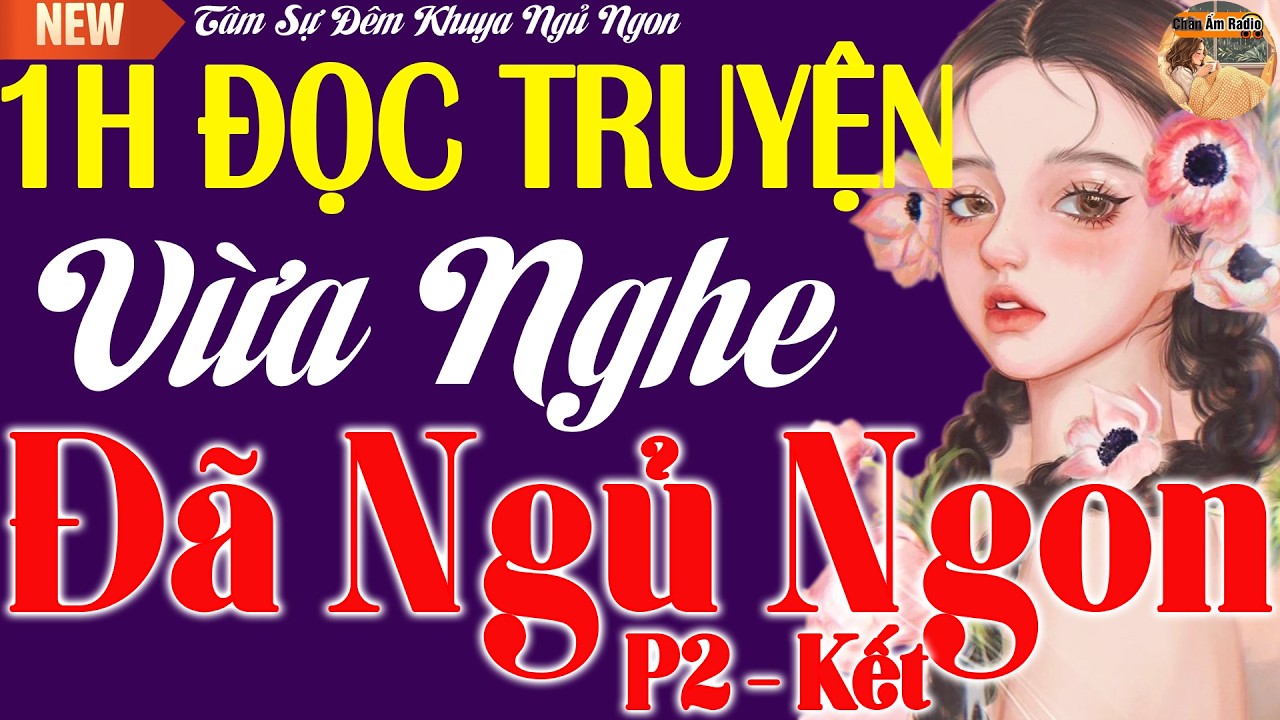 Một Giờ Nghe Truyện - Vừa Nghe Đã Ngủ Ngon - Kể Chuyện Tâm Sự Hay Quá  Phần 2 Kết