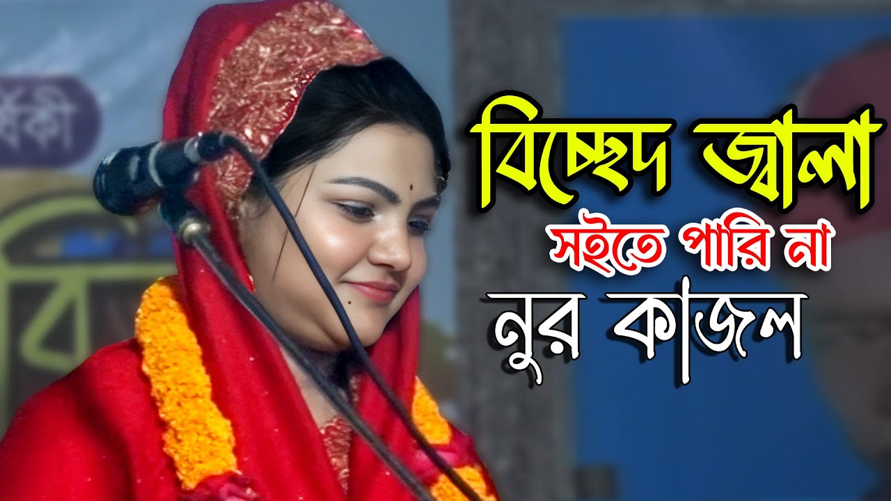 বিচ্ছেদ জ্বালা সইতে পারি || Nur Kajol || জনপ্রিয় বাউল গান || Bondhur Bicched Jala || নুর কাজল