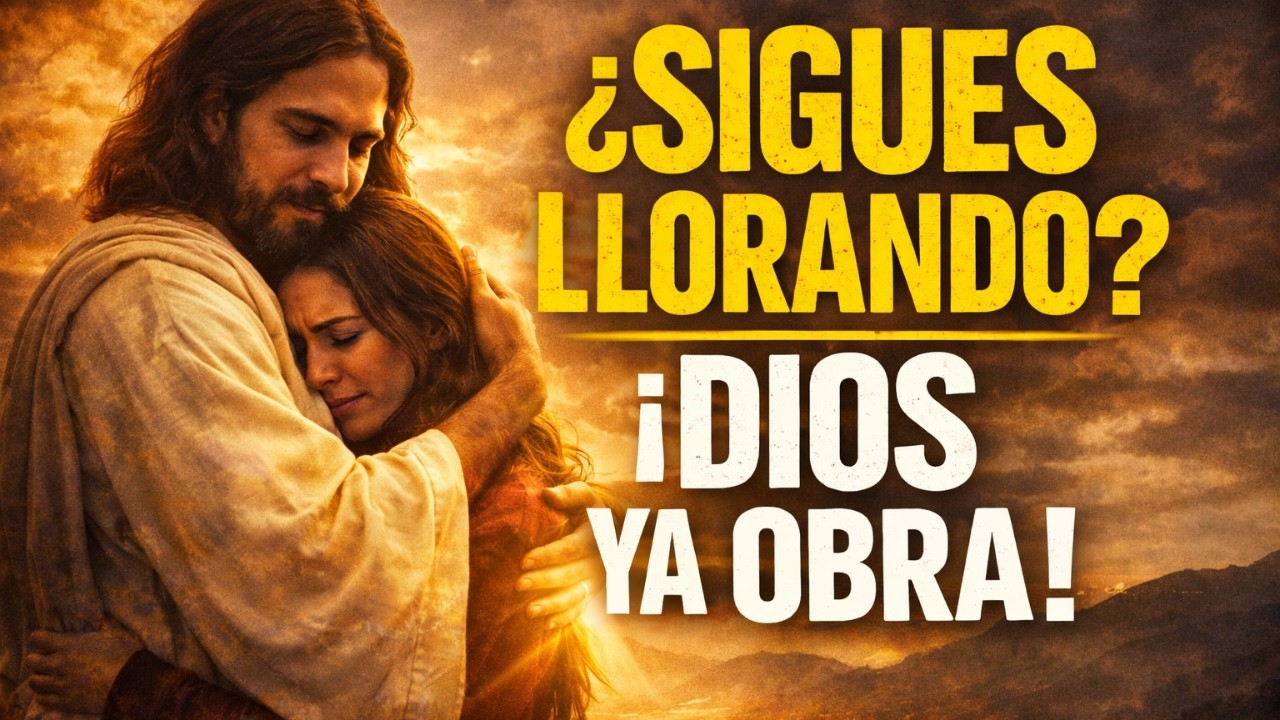 DIOS TE PREGUNTA HOY: ¿POR QUÉ SIGUES LLORANDO SI YA ESTOY OBRANDO? — MENSAJE DE DIOS