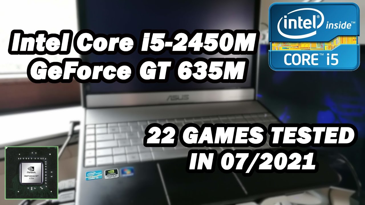 Intel Core i5-2450M \ GeForce GT 635M \ 22 GAMES TESTED IN 07/2021 (10GB RAM)