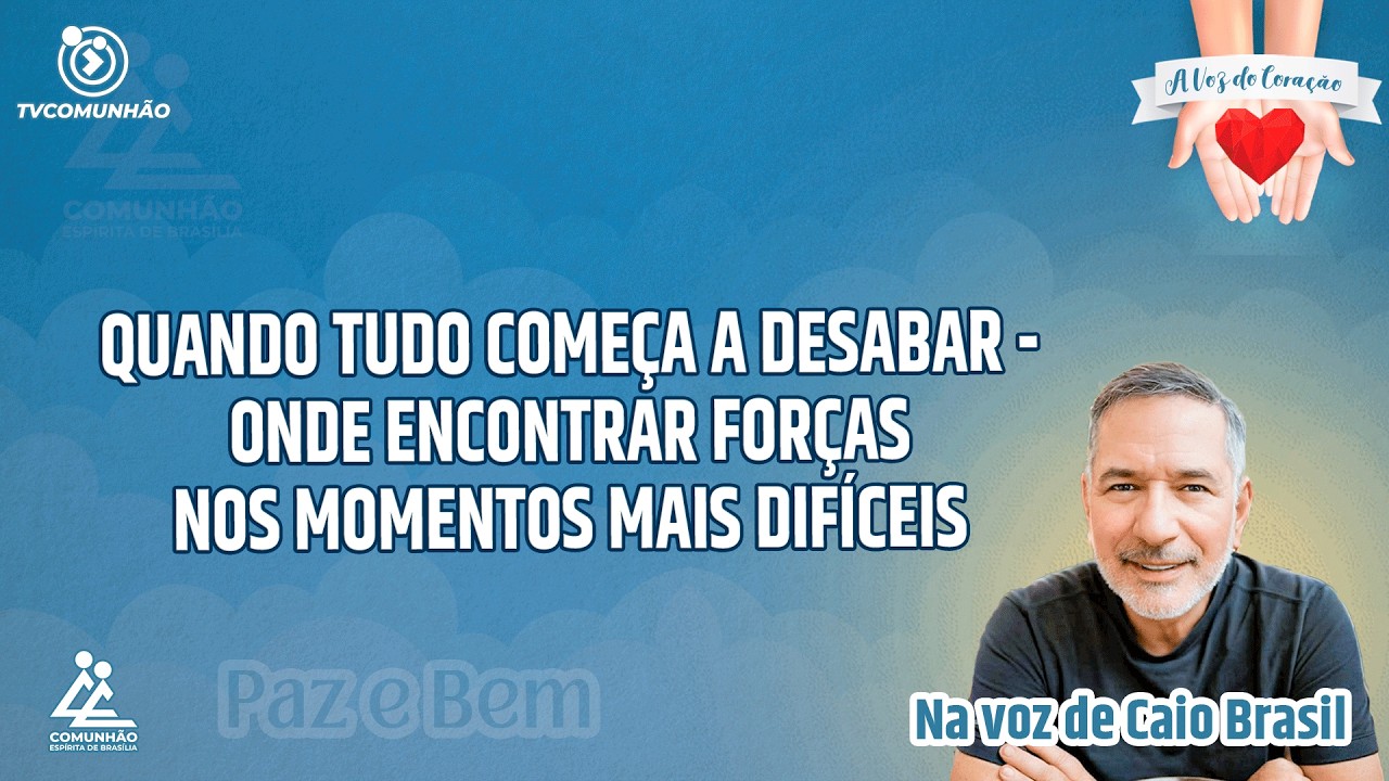 QUANDO TUDO COMEÇA A DESABAR - ONDE ENCONTRAR FORÇAS NOS MOMENTOS MAIS DIFÍCEIS? -[A VOZ DO CORAÇÃO]