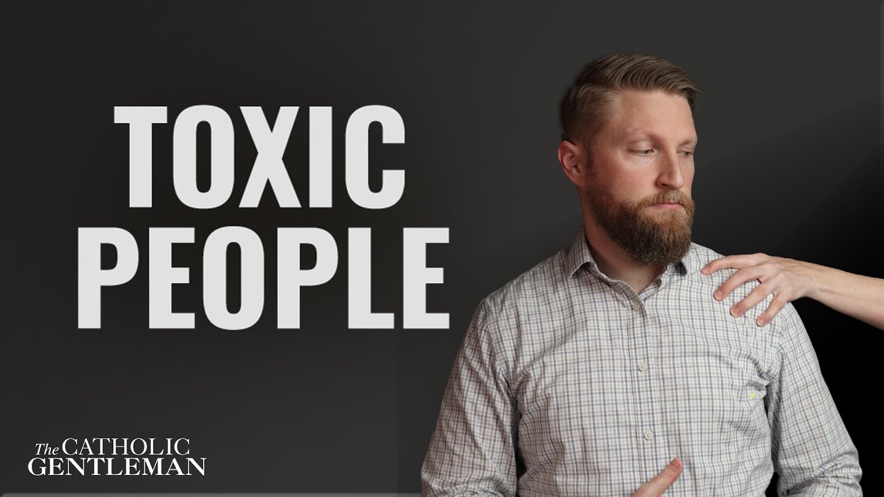 Handling Toxic Relationships | The Catholic Gentleman