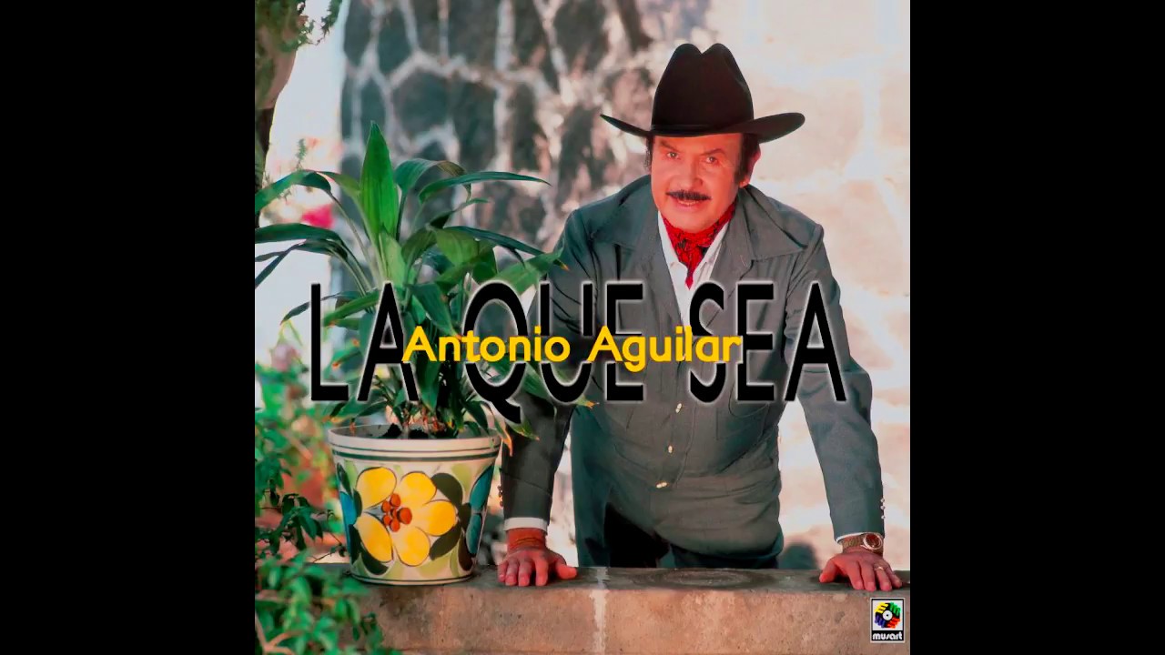 Antonio Aguilar La Que Sea epicenter
