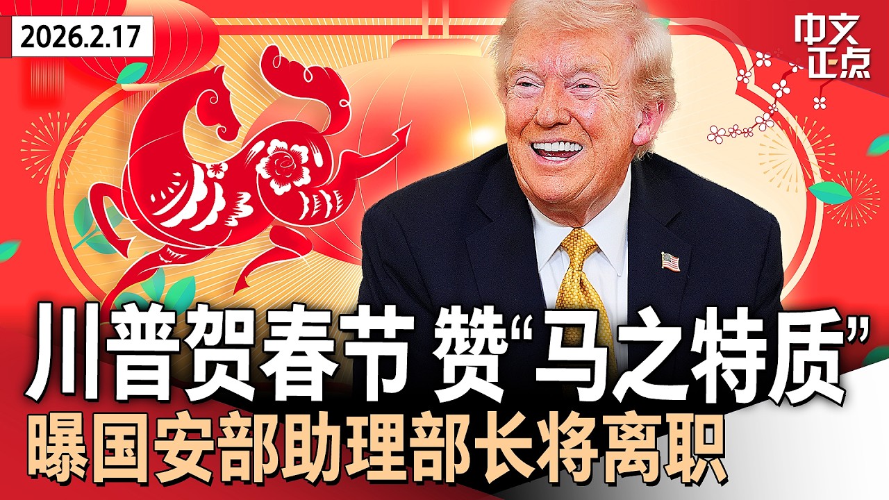 川普贺春节 赞“马之特质”｜曝国安部助理部长将离职｜多国政要贺新春｜DHS停摆料持续｜DC史上最大污水泄漏｜曼达尼威胁上调纽约房产税｜加州料迎恶劣天气｜美伊谈判达“指导原则”《中文正点》26.2.17