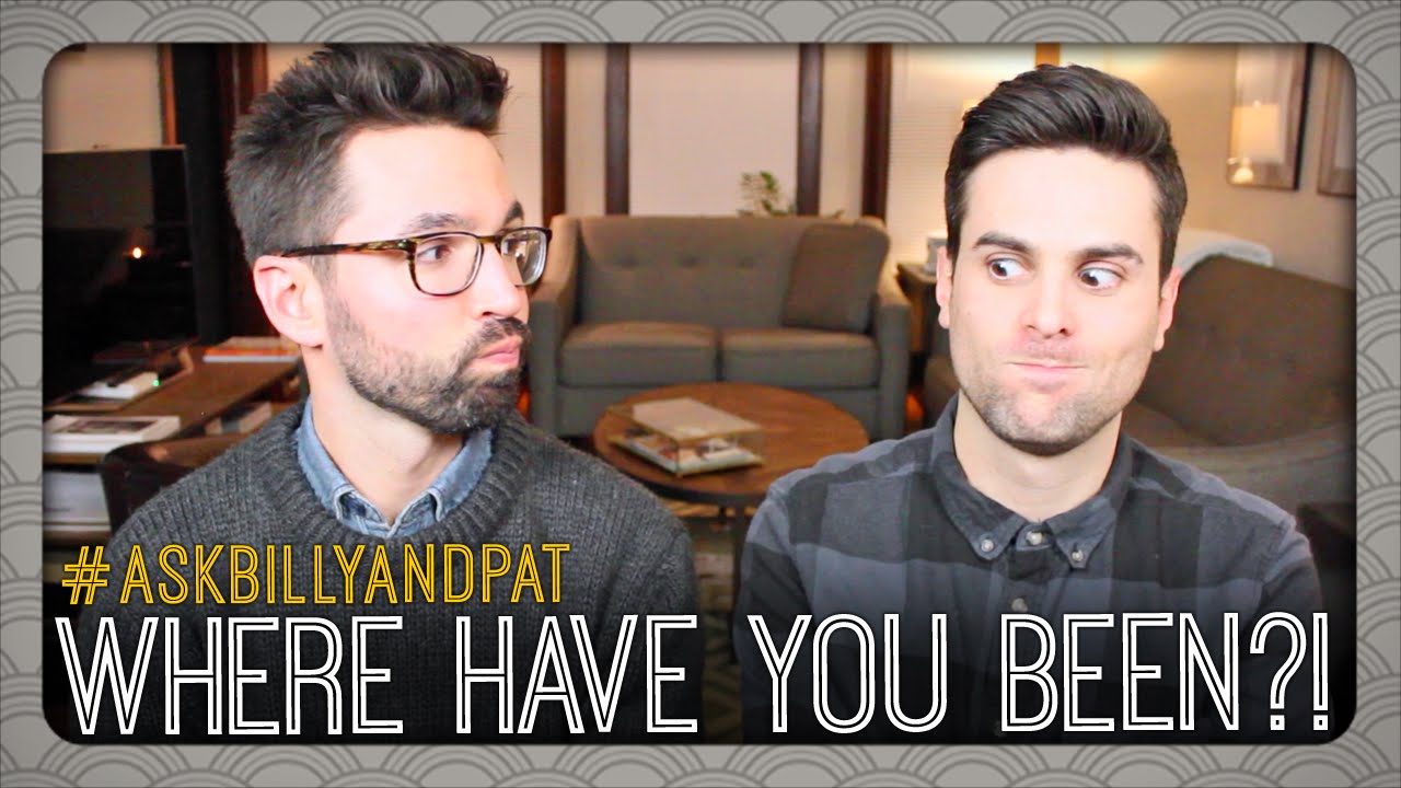 WHERE HAVE YOU BEEN?! #ASKBILLYANDPAT | Billy & Pat
