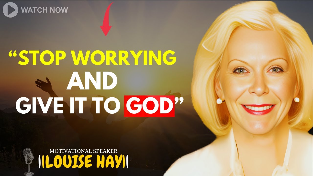 LOUISE HAY: The Secret Is: Give It to God and Stop Worrying — He Will Do the Impossible!