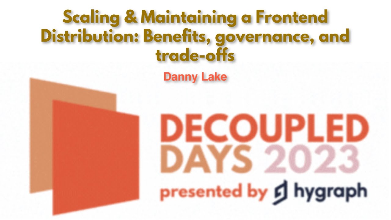Scaling & Maintaining a Frontend Distribution: Benefits, governance, and trade-offs - Danny Lake