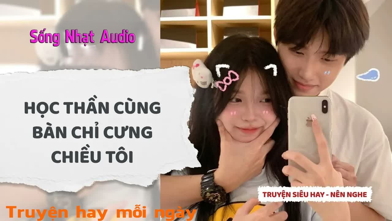 Truyện Audio｜Học thần cùng bàn chỉ cưng chiều tôi - Sống Nhạt Audio
