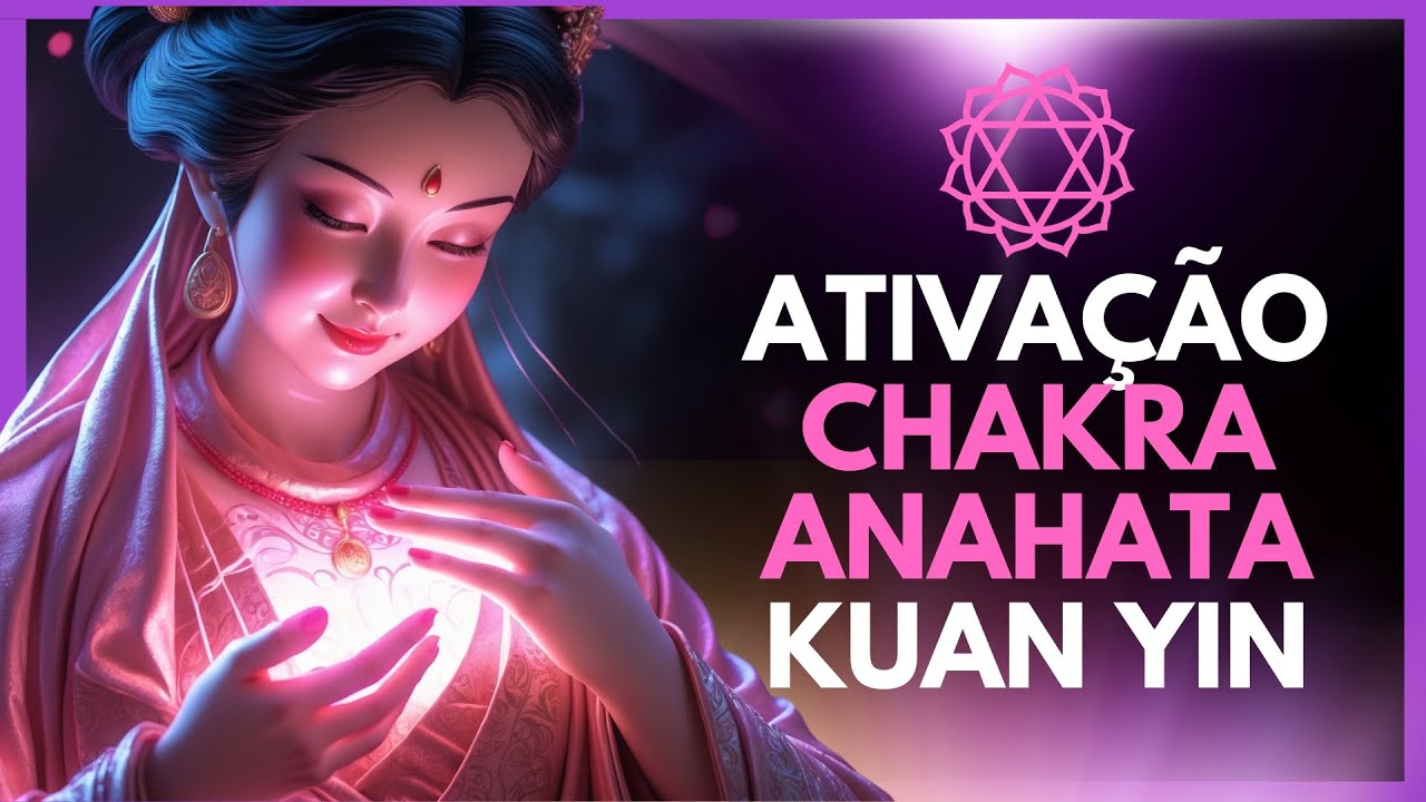 Ative Seu Chakra do Coração com Kuan Yin 💚 Transforme Dor em Amor Incondicional!