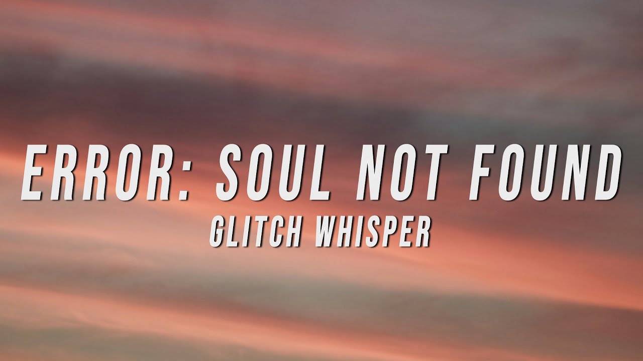 Glitch Whisper - ERROR: Soul Not Found (Lyrics)