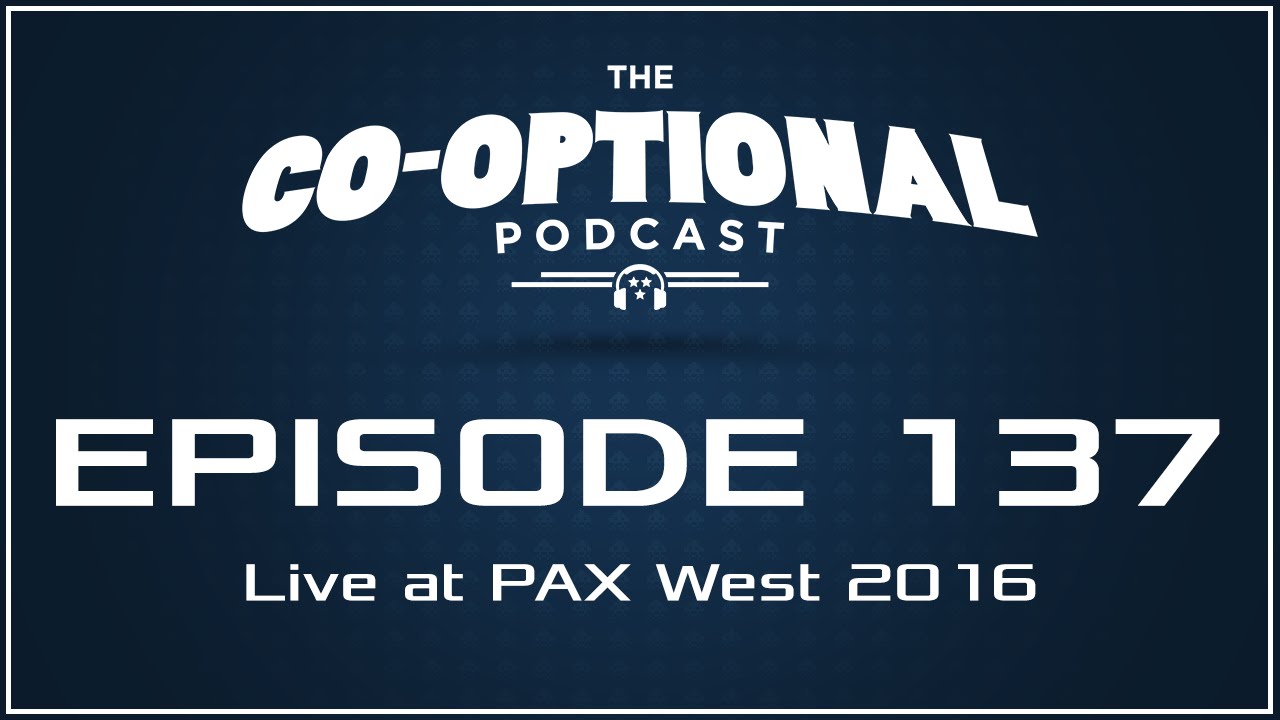 The Co-Optional Podcast Ep. 137 live at PAX [strong language] - September 6th, 2016