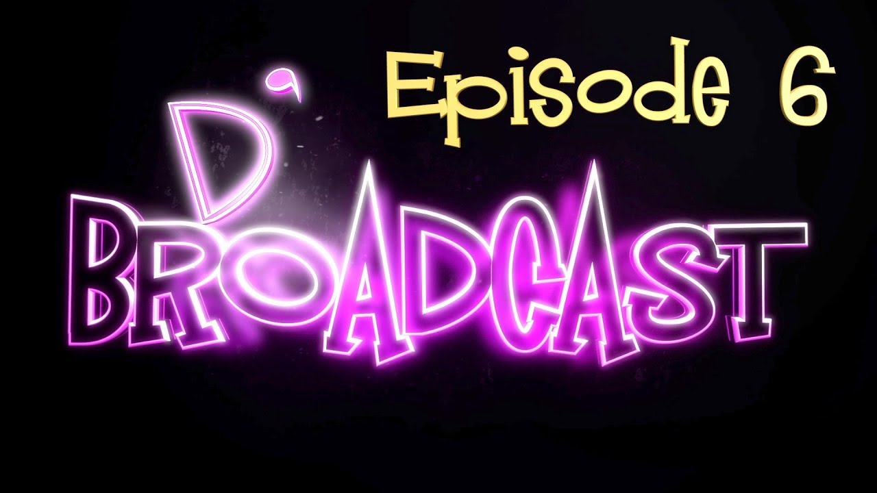 D'Broadcast Ep 6