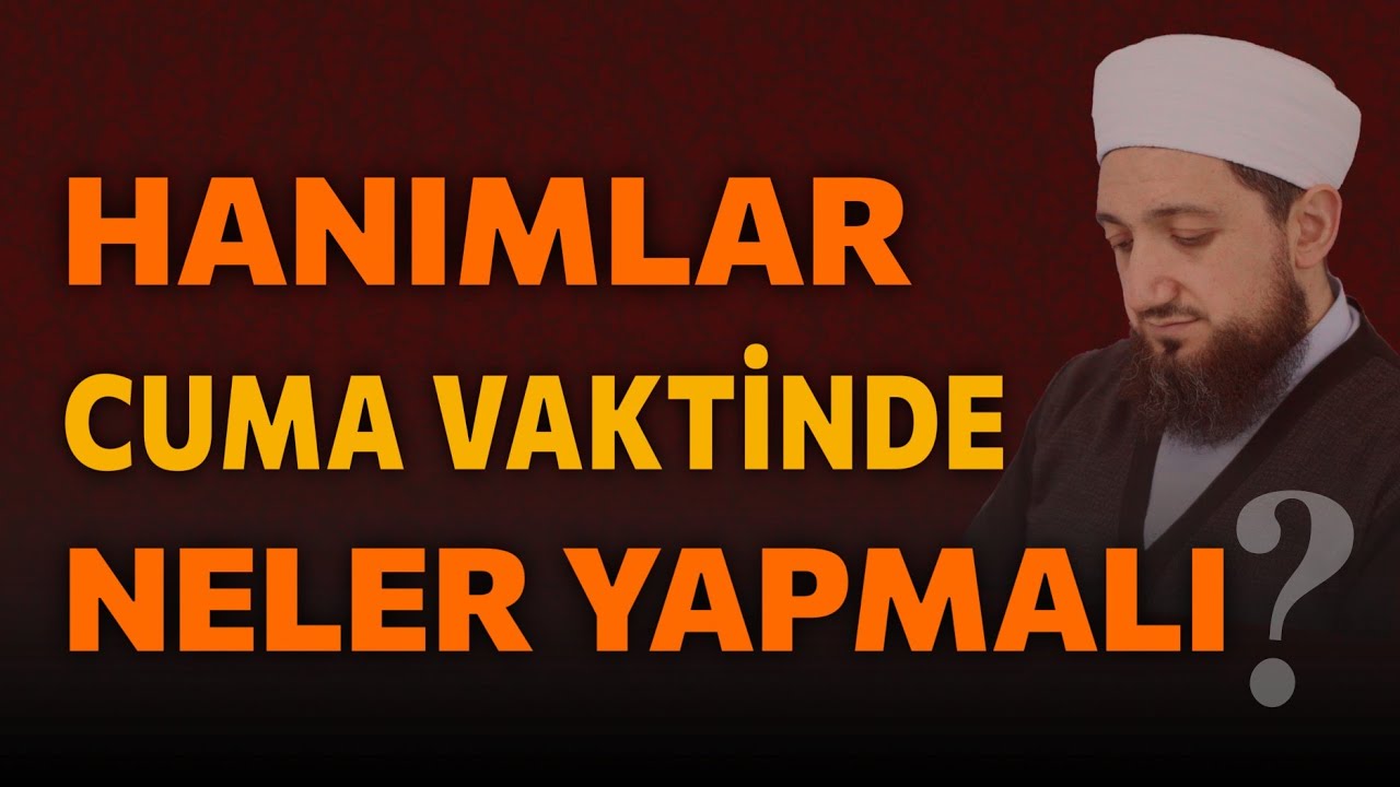 Kadınlar Cuma Günü Neler Yapmalı? | Cuma vaktinde alış veriş yapabilir mi?