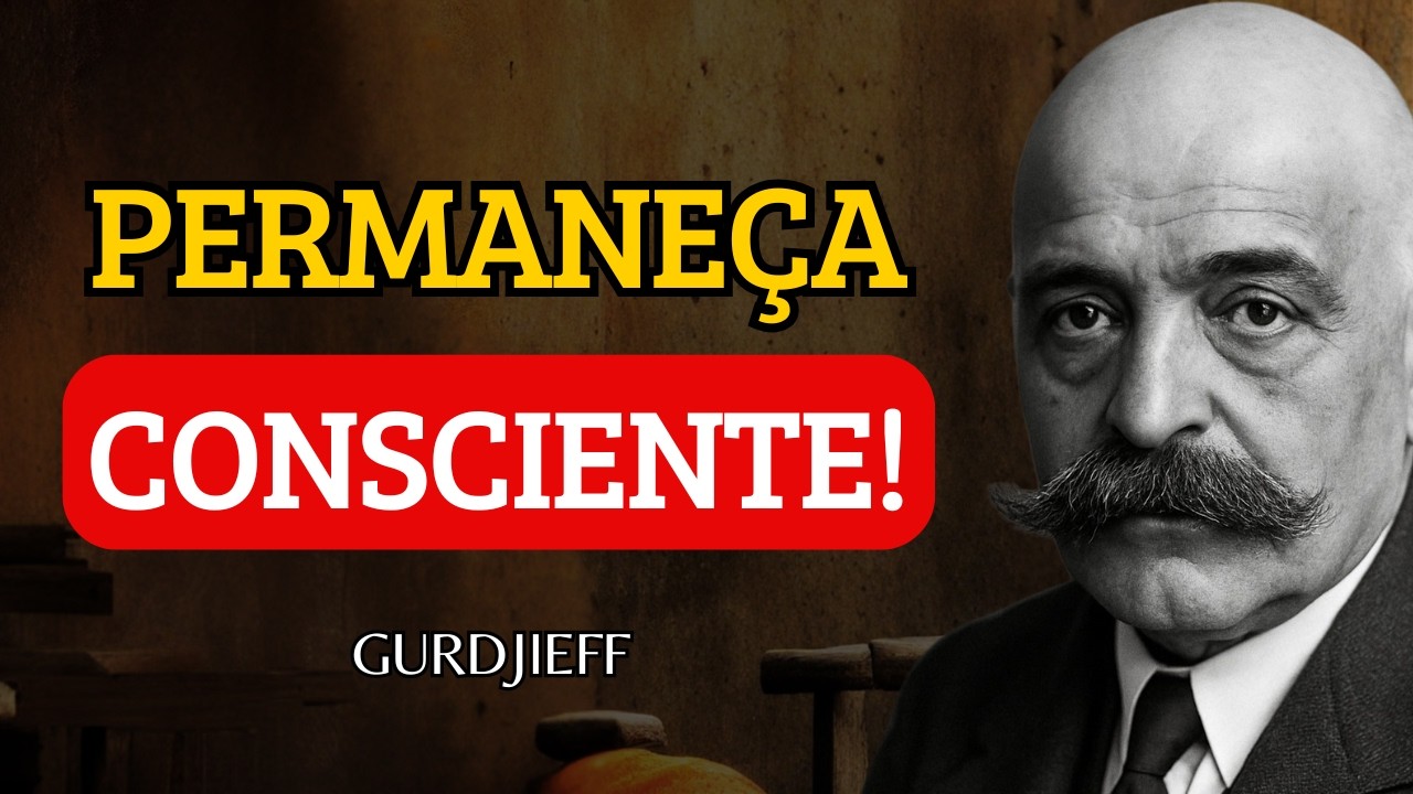 Como Permanecer Consciente Em Cada Momento Da Sua Vida Sem Cair No SONO | George Gurdjieff