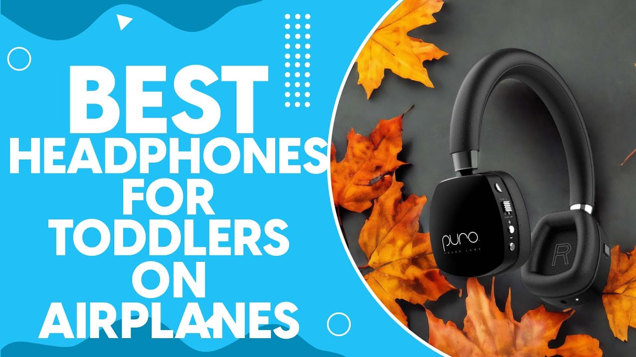 Best Headphones For Toddlers On Airplanes in 2024: Guide for Entertainment & Comfort