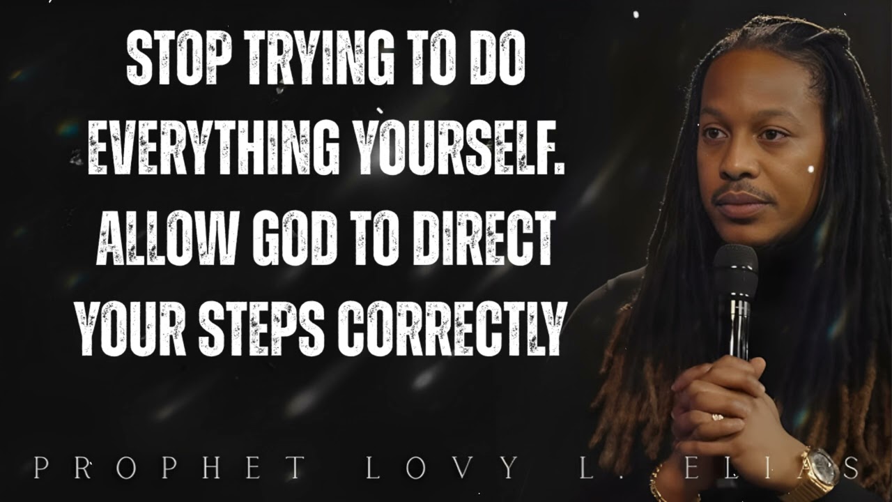 STOP trying to do everything YOURSELF. Allow GOD to DIRECT your STEPS Correctly - Prophet Lovy Elias