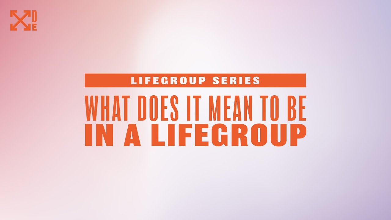 DE: LifeGroup Series | What Does It Mean To Be In A LifeGroup