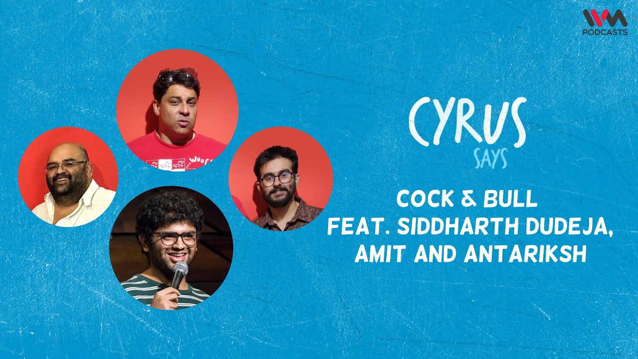 Cyrus Says Ep. 683: Cock & Bull feat. Siddharth Dudeja, Amit and Antariksh