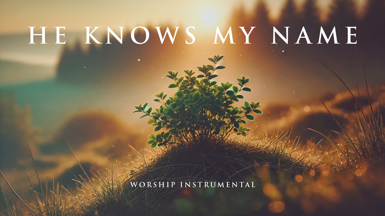 HE KNOWS MY NAME – Soothing Worship Instrumental for Prayer, Devotion, and Peace