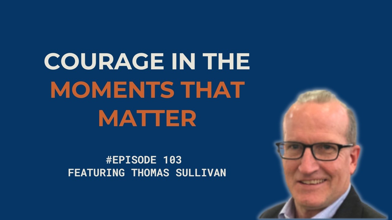 Global Grit Conversations | Episode 103: Courage in the moments that matter ft. Thomas Sullivan