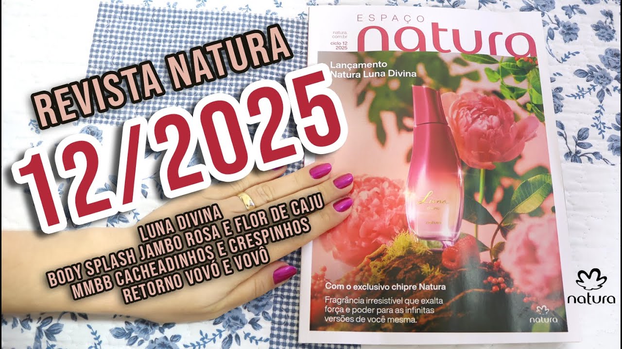 REVISTA NATURA 12/2025 em 4K: LUNA DIVINA + BODY SPLASH TODODIA JAMBO ROSA E FLOR DE CAJU + VOVÓ!