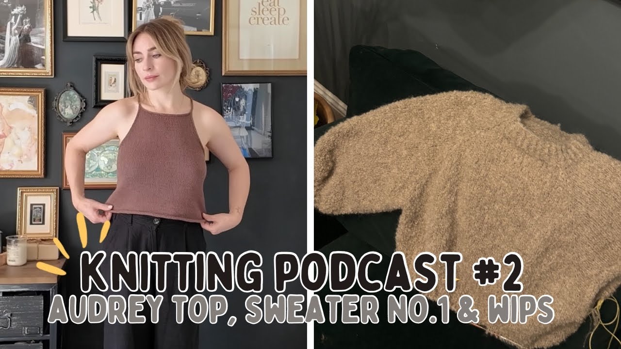 Audrey Top, Sweater No1 + Crochet Bag | Knitting Podcast #2