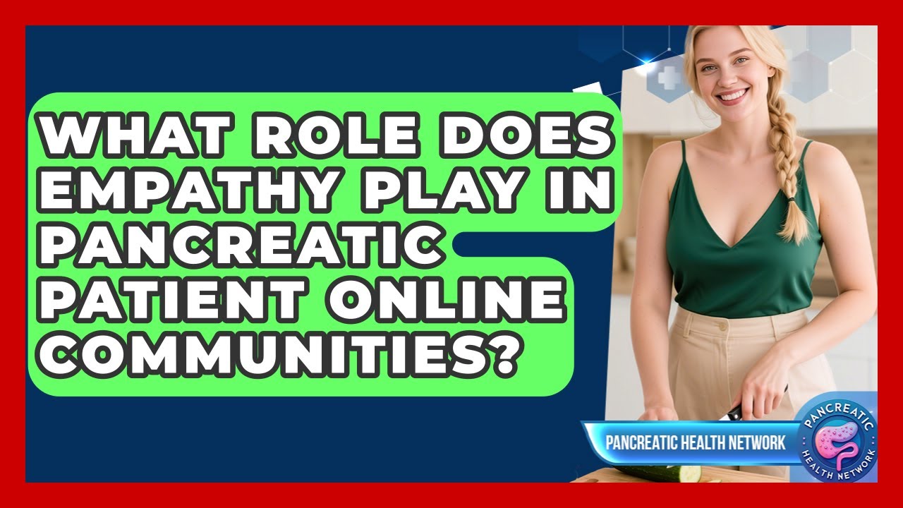 What Role Does Empathy Play In Pancreatic Patient Online Communities? - Pancreatic Health Network