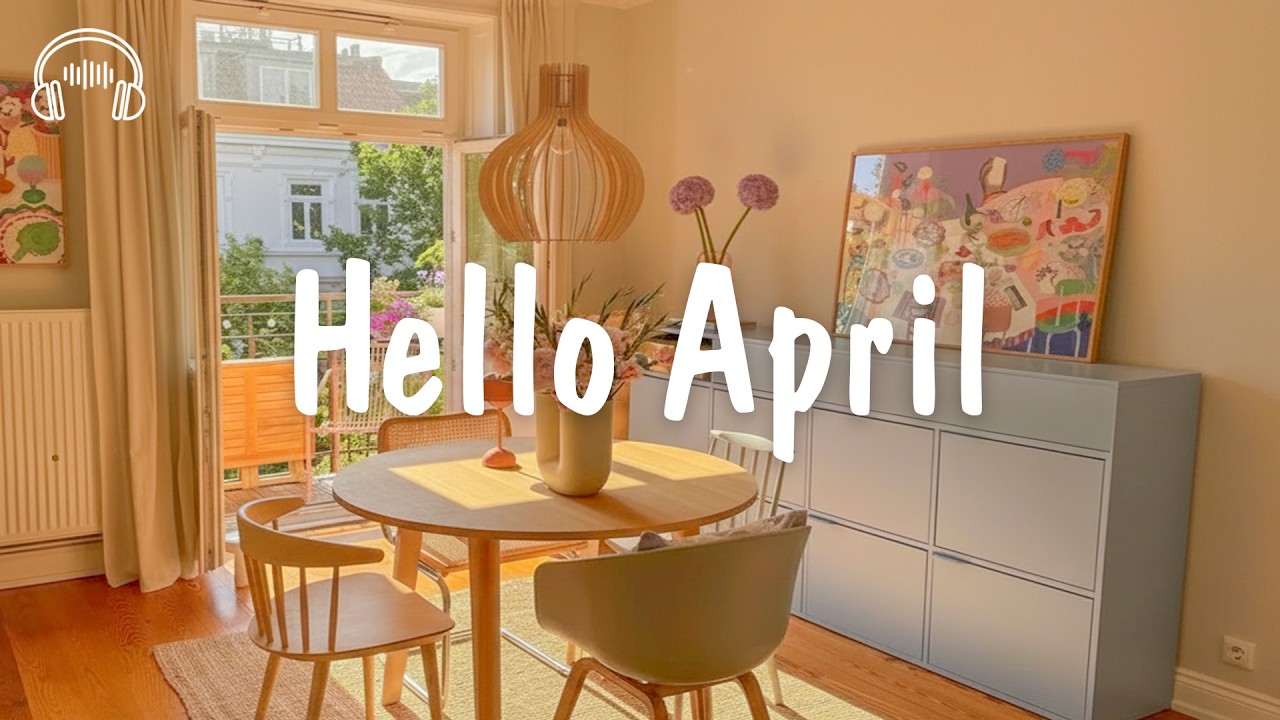 Hello April 🍀 Chill Songs to Welcome the New Month | be happy
