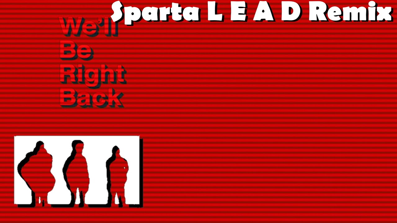 We'll Be Right Back - Sparta L E A D Remix