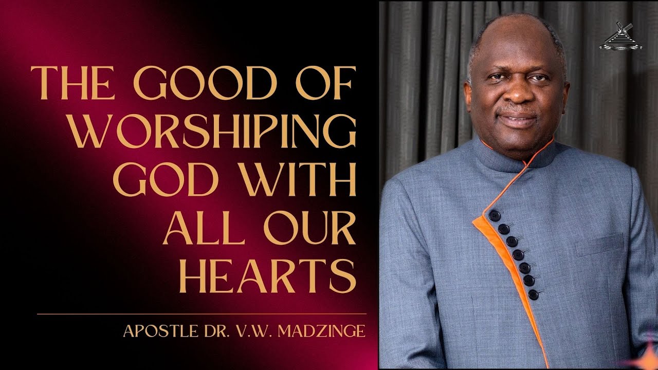 The Good of Worshiping God With All Our Hearts | February 1st, 2026 | Apostle Dr. V.W. Madzinge