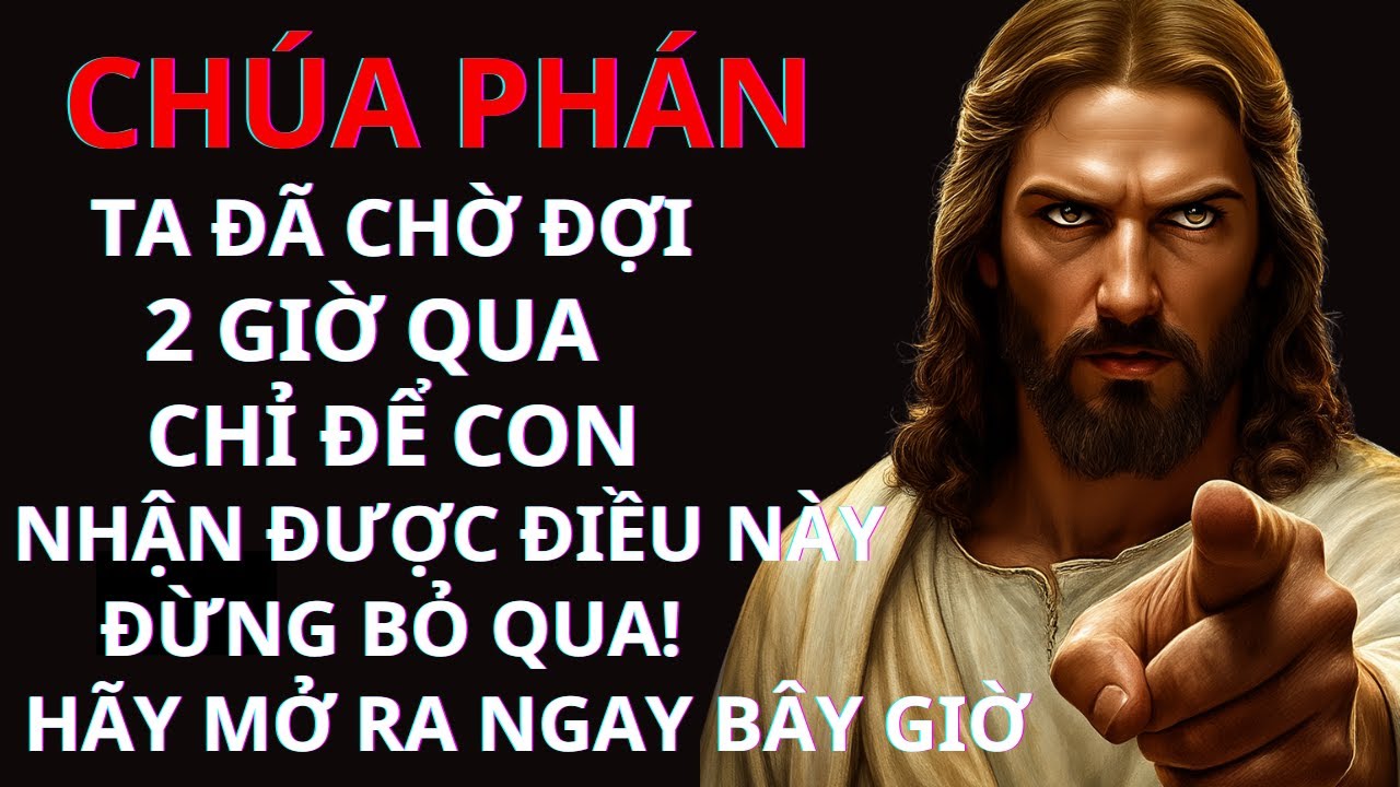 CHÚA PHÁN: TA ĐÃ CHỜ ĐỢI 2 GIỜ QUA CHỈ ĐỂ CON NHẬN ĐƯỢC ĐIỀU NÀY — ĐỪNG BỎ QUA!