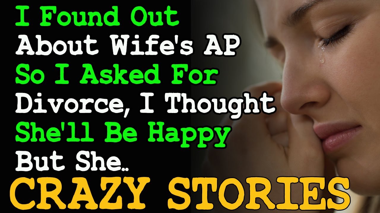 I Found Out About Wife's AP So I Asked For Divorce, I Thought She'll Be Happy But She