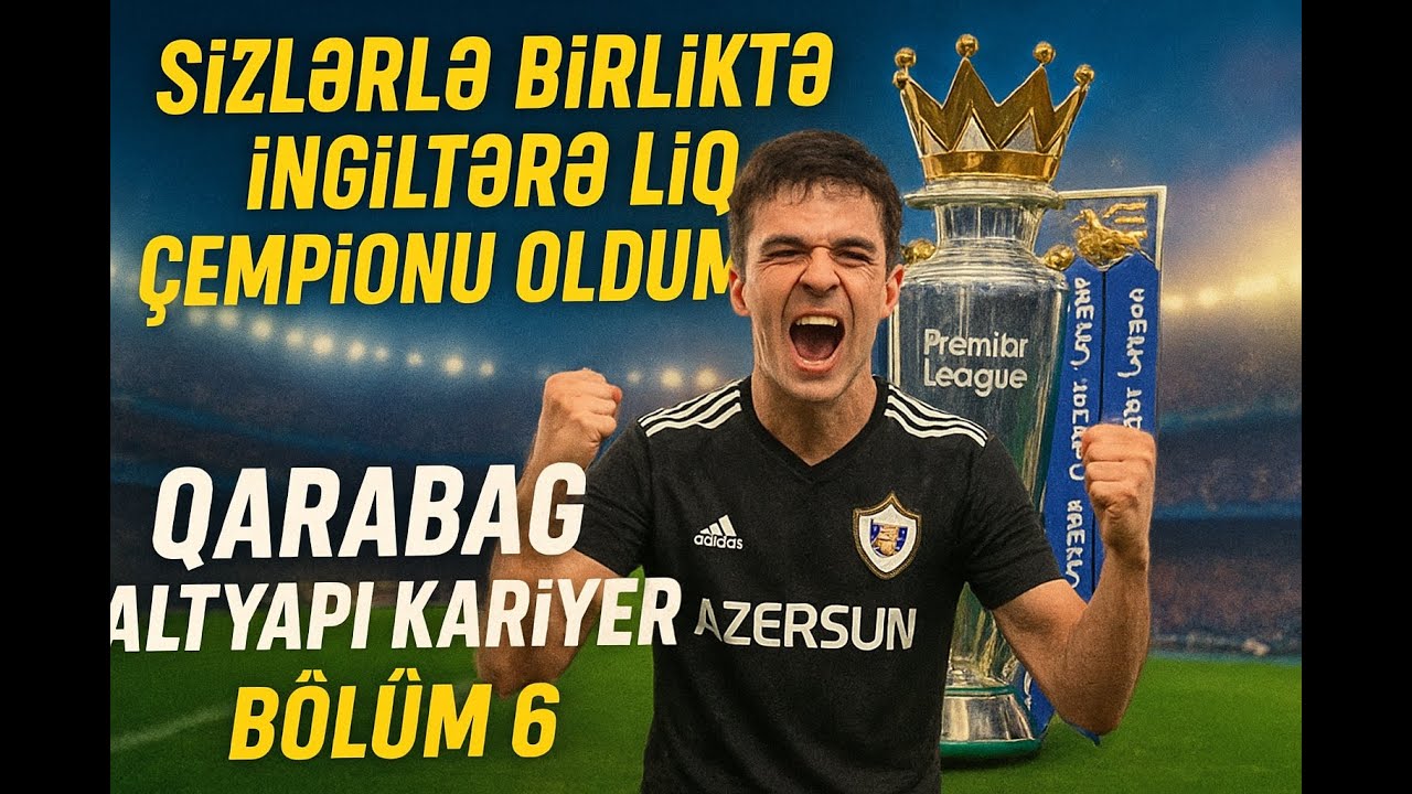 SİZLƏRLƏ BİRLİKTƏ İNGİLTƏRƏ LİG ÇEMPİONU OLDUM !!! | QARABAĞ ALTYAPI KARİYER BÖLÜM 6 |