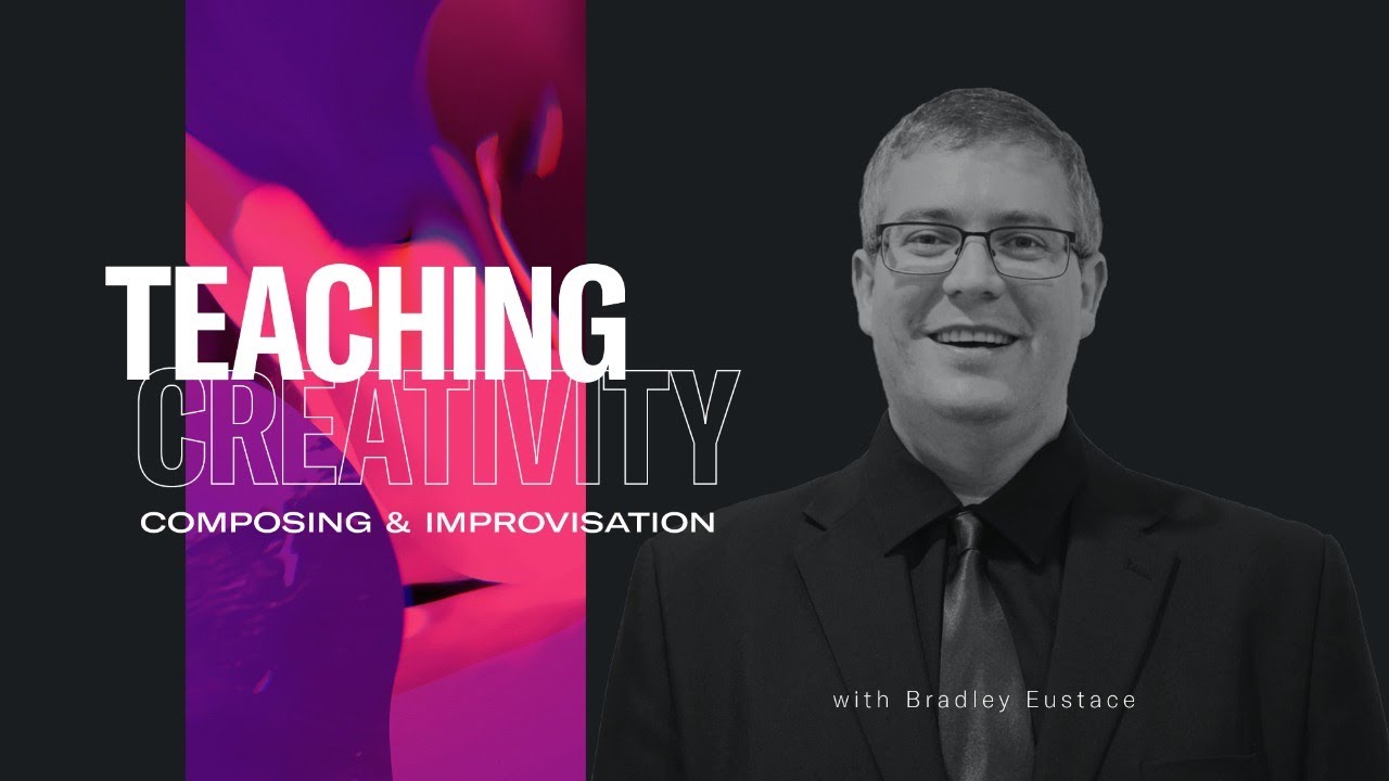 Teaching Creativity - Composing & Improvisation with Bradley Eustace