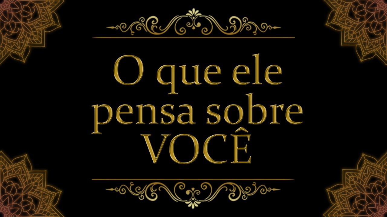O que ele pensa sobre você