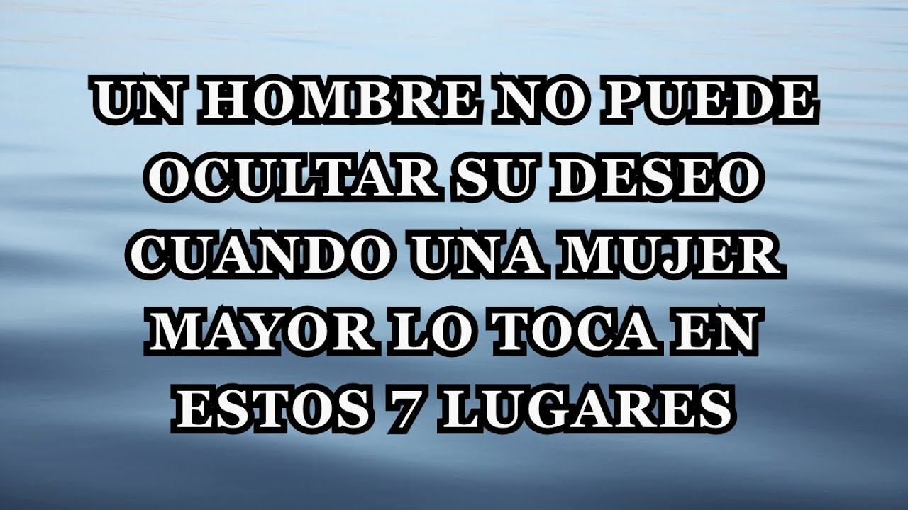 Un hombre no puede ocultar su deseo cuando una mujer mayor lo toca en estos 7 lugares