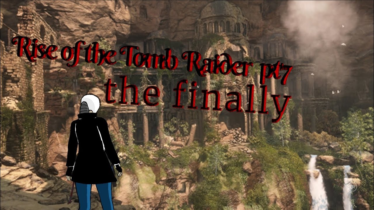 The Final Rise of the Tomb Raider  [pt 7]