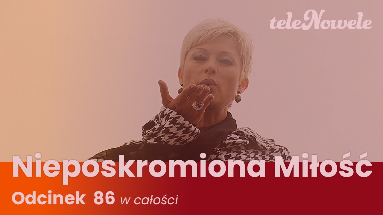 Nieposkromiona Miłość | Odcinek 86 | Cały Odcinek